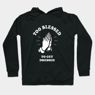 Too Blessed To Get Dressed Hoodie